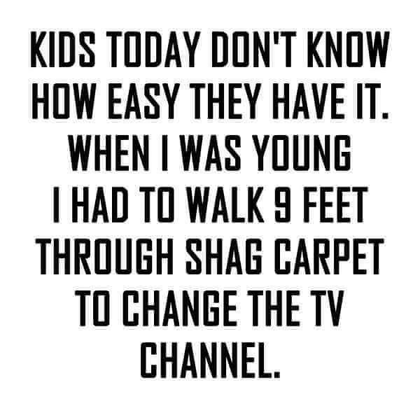 Kids-today-don’t-know-how-easy-they-have-it….jpg