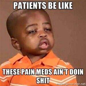 Patients-be-like-these-pain-meds-aint-doing-shit-Funny-and-Hilarious-Medical-Pictures.jpg